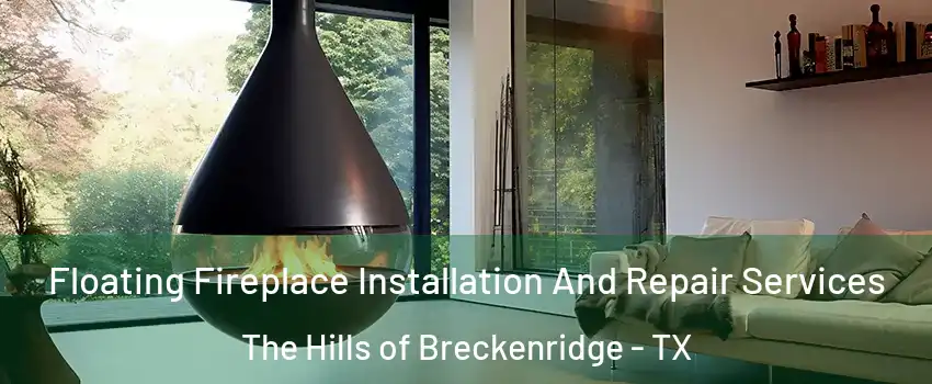 Floating Fireplace Installation And Repair Services The Hills of Breckenridge - TX