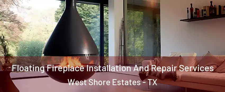 Floating Fireplace Installation And Repair Services West Shore Estates - TX