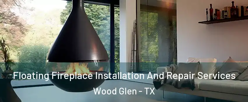 Floating Fireplace Installation And Repair Services Wood Glen - TX