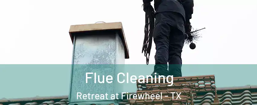 Flue Cleaning Retreat at Firewheel - TX