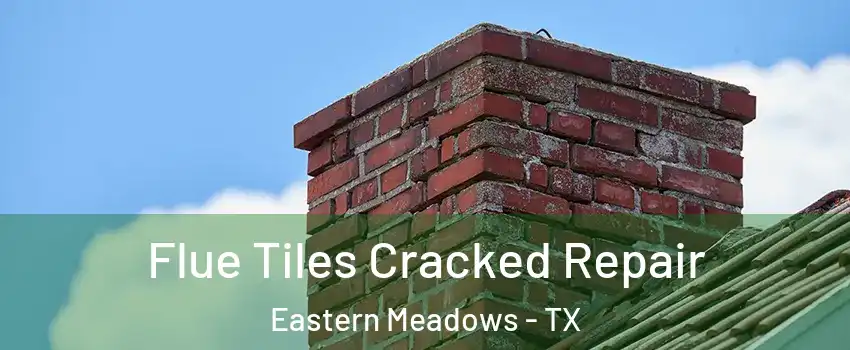 Flue Tiles Cracked Repair Eastern Meadows - TX