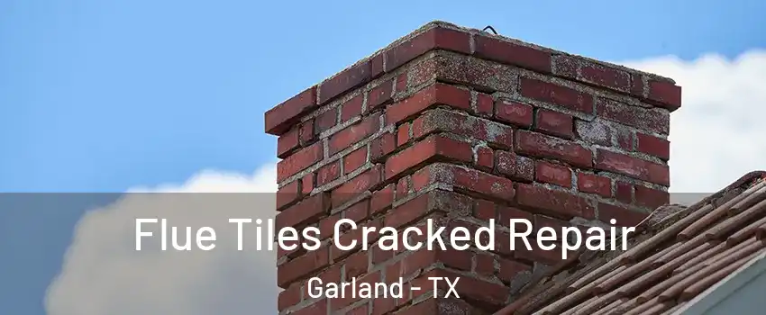 Flue Tiles Cracked Repair Garland - TX