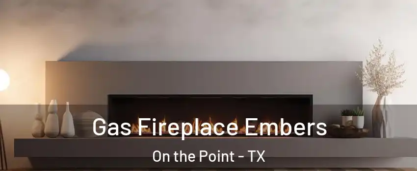 Gas Fireplace Embers On the Point - TX