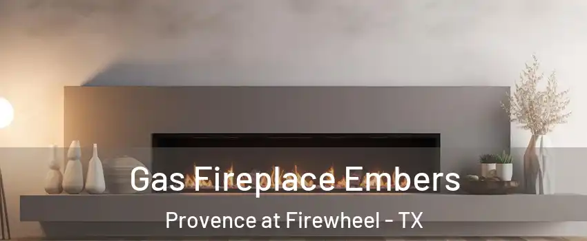 Gas Fireplace Embers Provence at Firewheel - TX