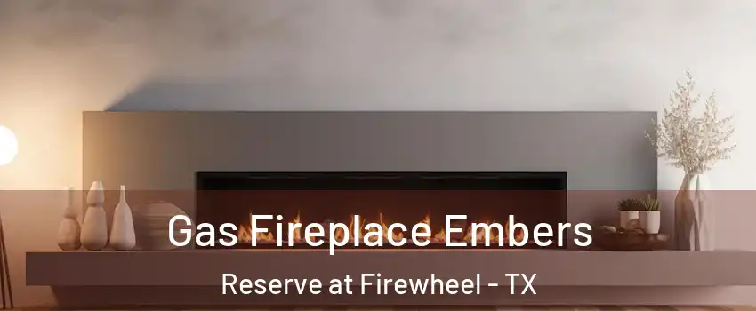 Gas Fireplace Embers Reserve at Firewheel - TX