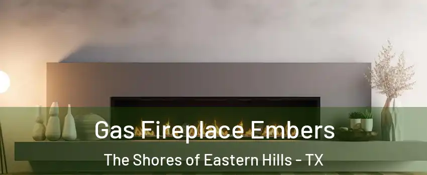 Gas Fireplace Embers The Shores of Eastern Hills - TX