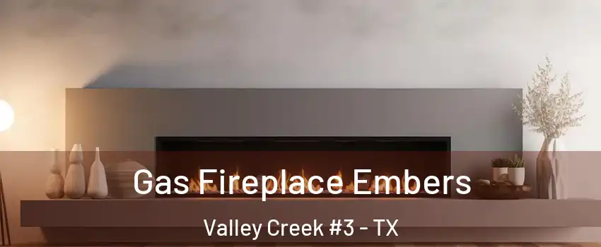 Gas Fireplace Embers Valley Creek #3 - TX