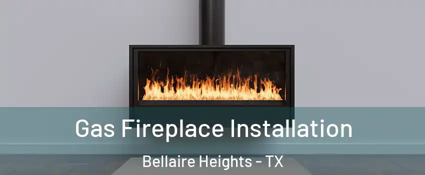 Gas Fireplace Installation Bellaire Heights - TX