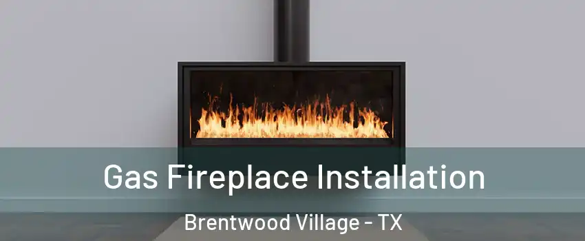 Gas Fireplace Installation Brentwood Village - TX