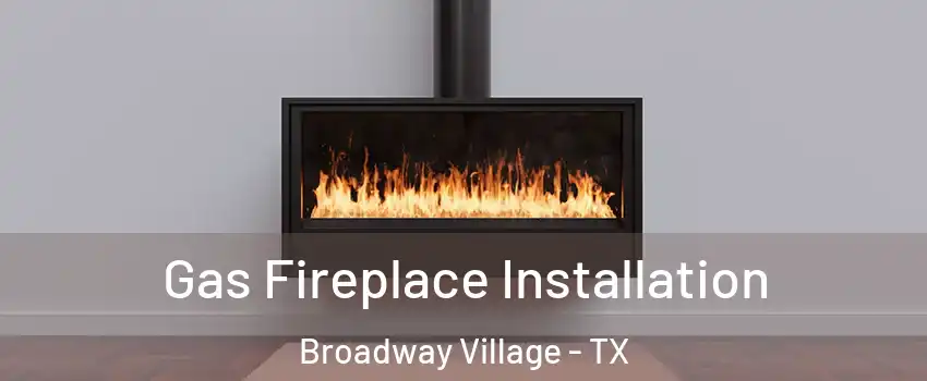 Gas Fireplace Installation Broadway Village - TX