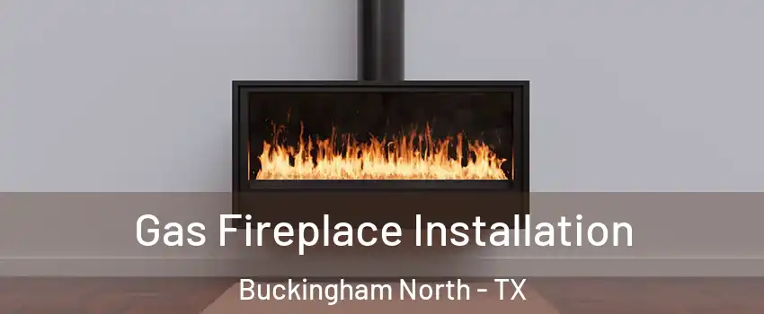 Gas Fireplace Installation Buckingham North - TX