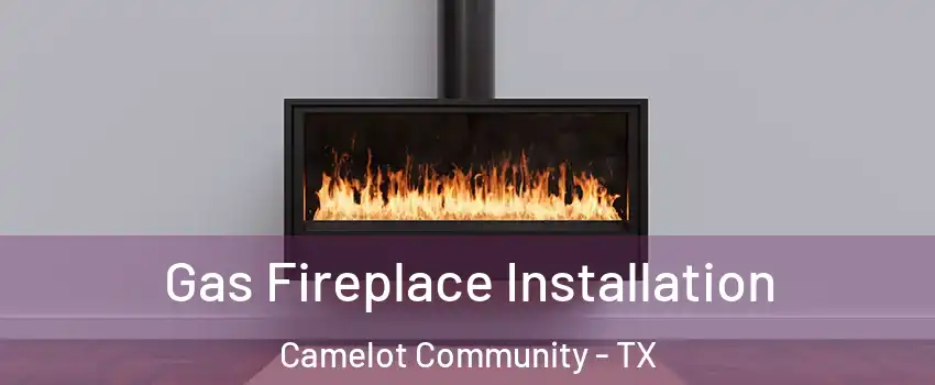 Gas Fireplace Installation Camelot Community - TX