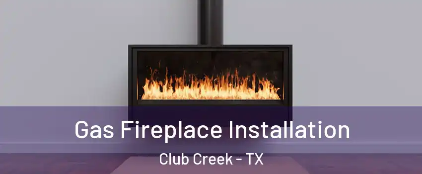 Gas Fireplace Installation Club Creek - TX