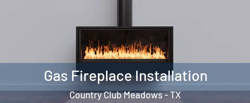 Gas Fireplace Installation Country Club Meadows - TX