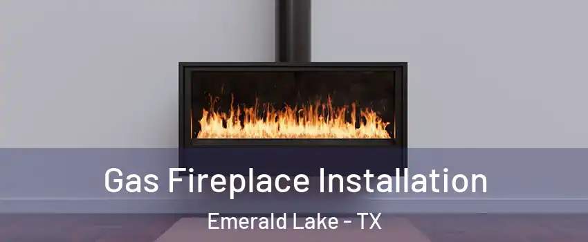 Gas Fireplace Installation Emerald Lake - TX