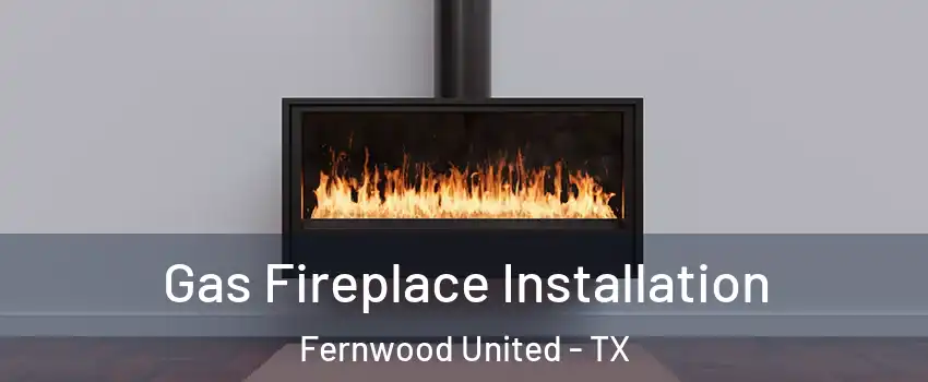 Gas Fireplace Installation Fernwood United - TX