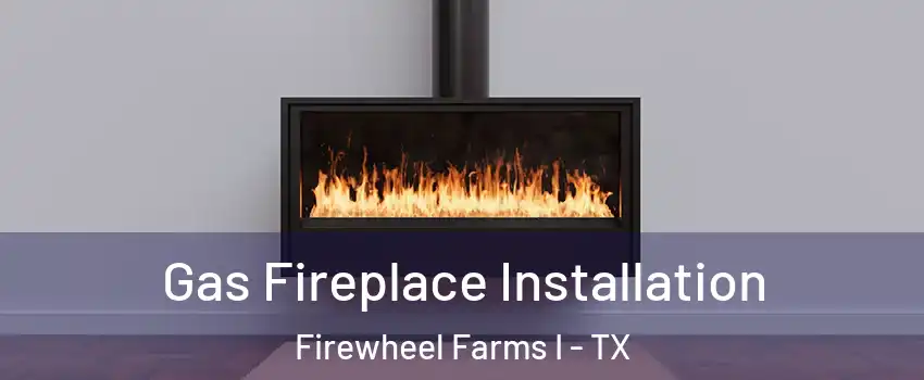 Gas Fireplace Installation Firewheel Farms I - TX