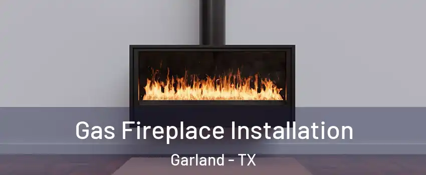 Gas Fireplace Installation Garland - TX