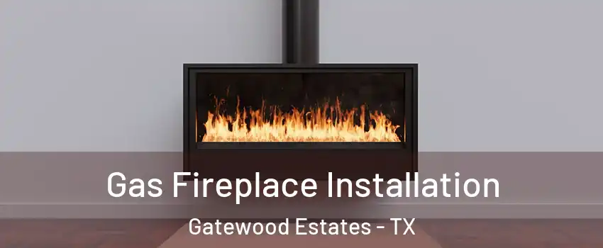 Gas Fireplace Installation Gatewood Estates - TX