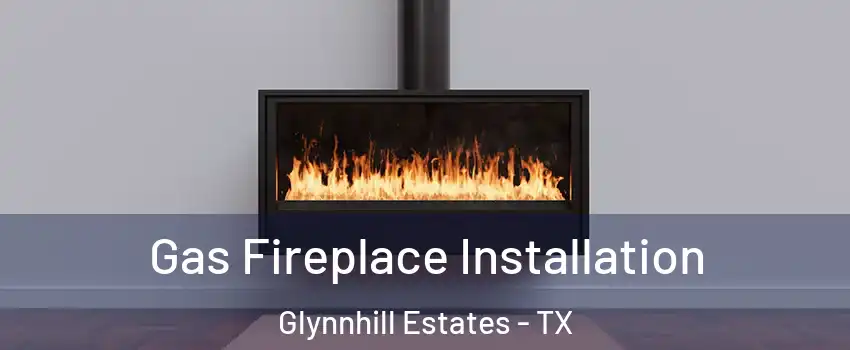 Gas Fireplace Installation Glynnhill Estates - TX