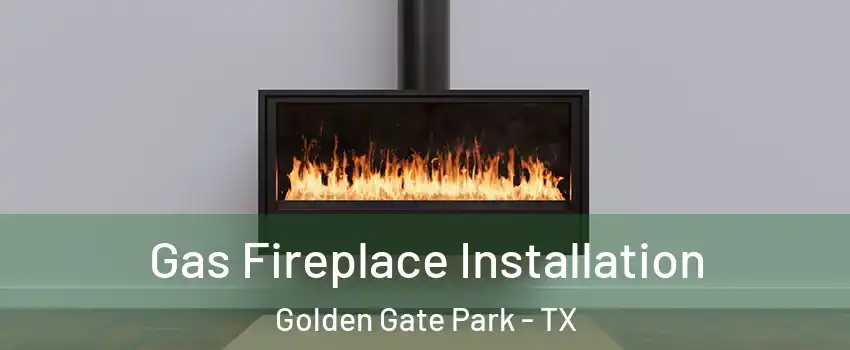 Gas Fireplace Installation Golden Gate Park - TX