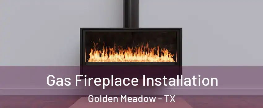 Gas Fireplace Installation Golden Meadow - TX