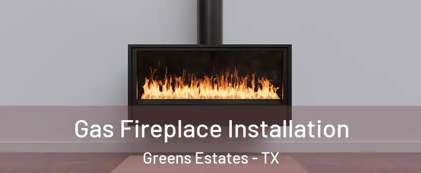 Gas Fireplace Installation Greens Estates - TX