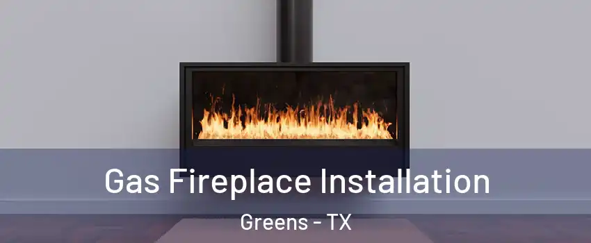 Gas Fireplace Installation Greens - TX