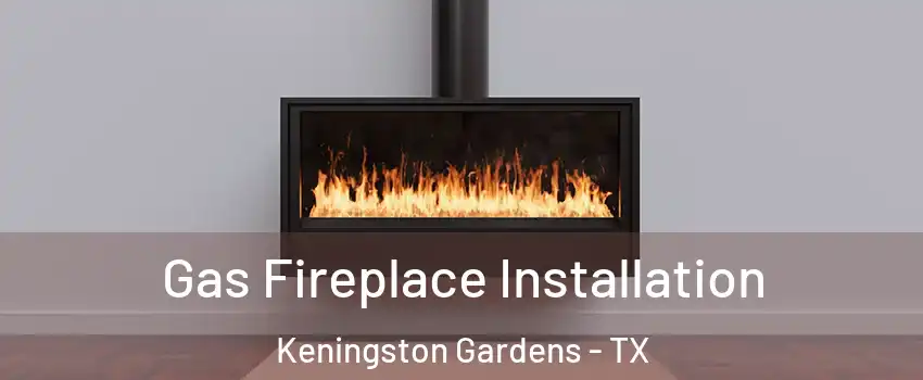 Gas Fireplace Installation Keningston Gardens - TX