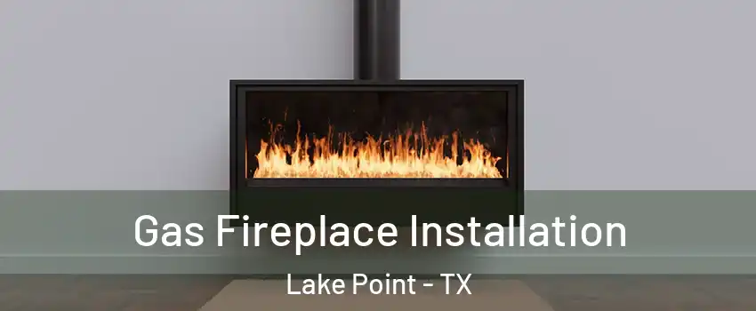 Gas Fireplace Installation Lake Point - TX