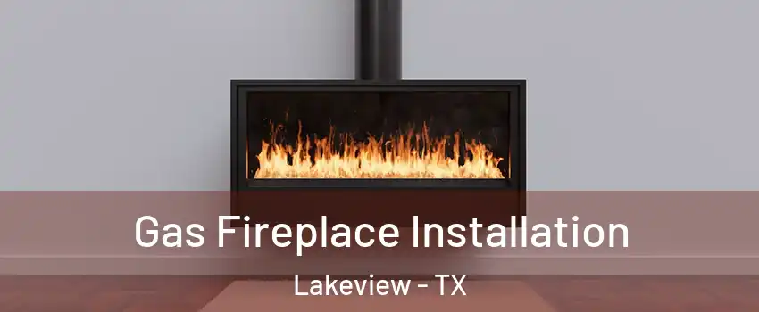 Gas Fireplace Installation Lakeview - TX