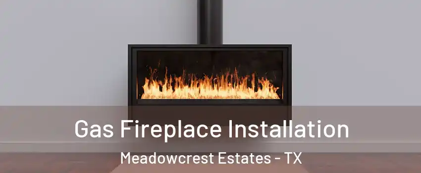 Gas Fireplace Installation Meadowcrest Estates - TX