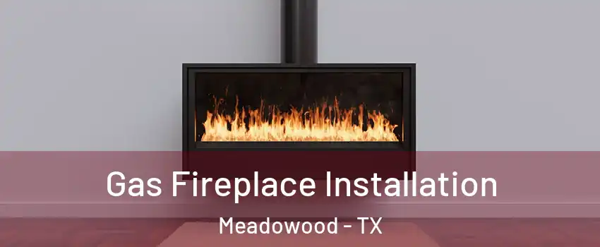 Gas Fireplace Installation Meadowood - TX
