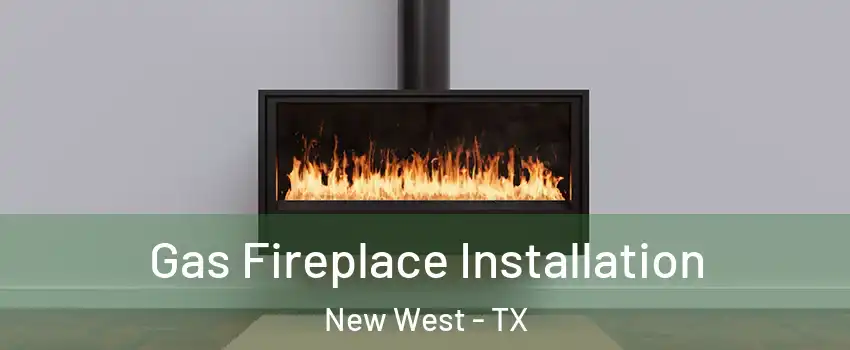 Gas Fireplace Installation New West - TX