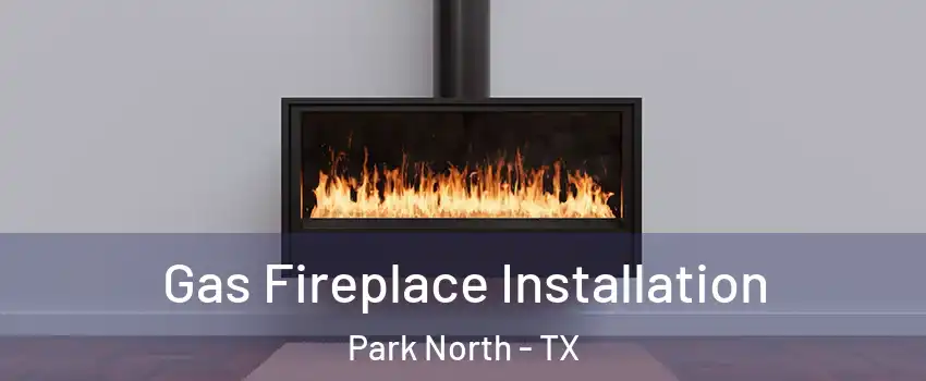 Gas Fireplace Installation Park North - TX