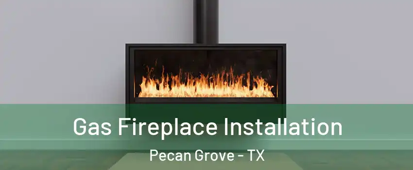 Gas Fireplace Installation Pecan Grove - TX