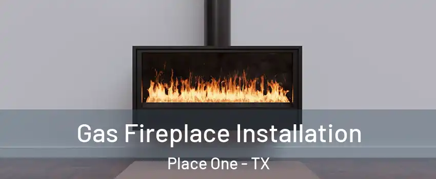 Gas Fireplace Installation Place One - TX