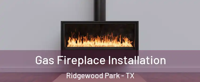 Gas Fireplace Installation Ridgewood Park - TX