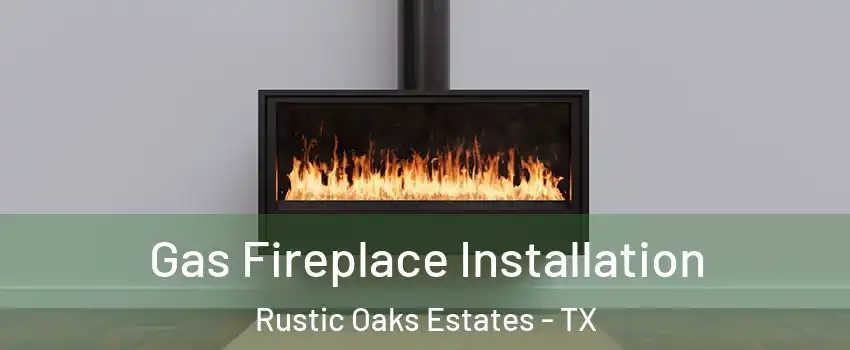Gas Fireplace Installation Rustic Oaks Estates - TX