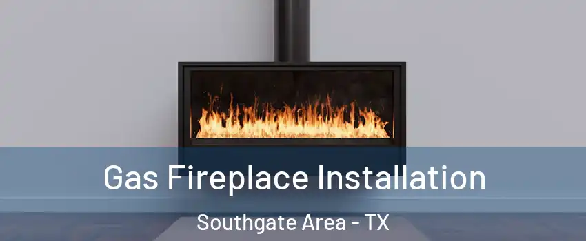 Gas Fireplace Installation Southgate Area - TX