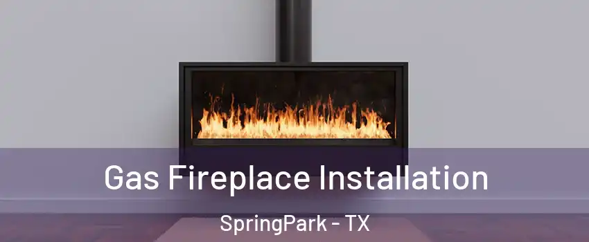 Gas Fireplace Installation SpringPark - TX