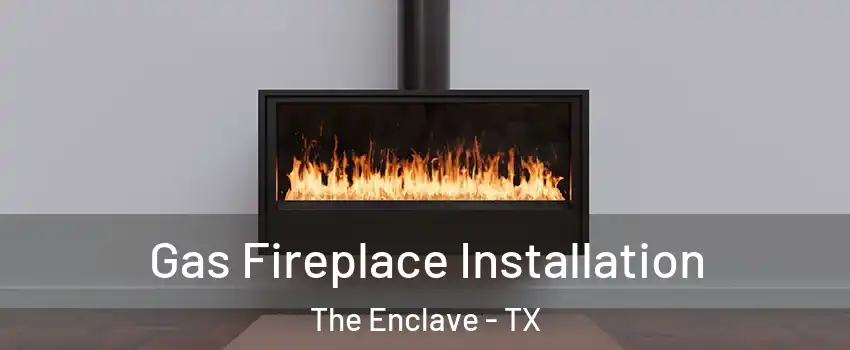 Gas Fireplace Installation The Enclave - TX