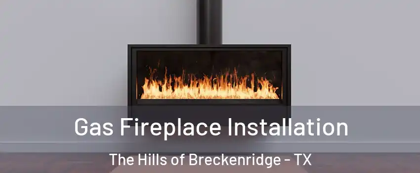 Gas Fireplace Installation The Hills of Breckenridge - TX