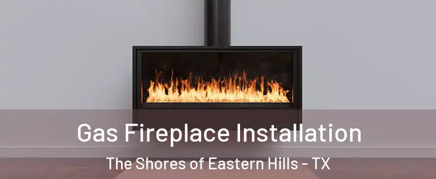 Gas Fireplace Installation The Shores of Eastern Hills - TX