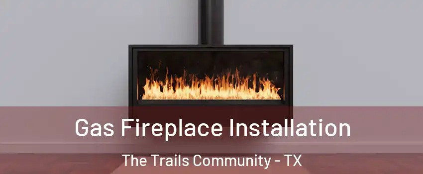 Gas Fireplace Installation The Trails Community - TX