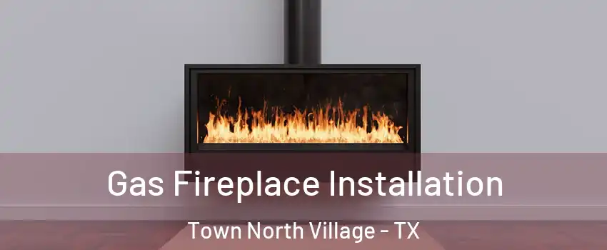 Gas Fireplace Installation Town North Village - TX