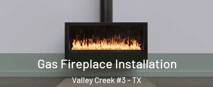 Gas Fireplace Installation Valley Creek #3 - TX