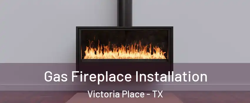 Gas Fireplace Installation Victoria Place - TX
