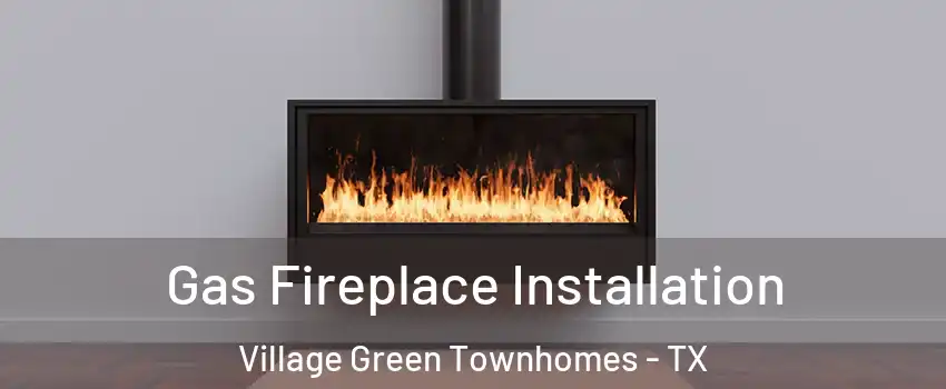Gas Fireplace Installation Village Green Townhomes - TX