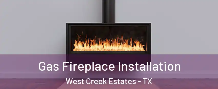 Gas Fireplace Installation West Creek Estates - TX
